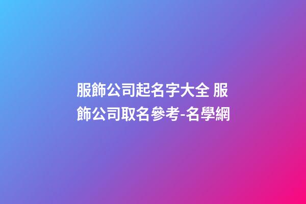 服飾公司起名字大全 服飾公司取名參考-名學網